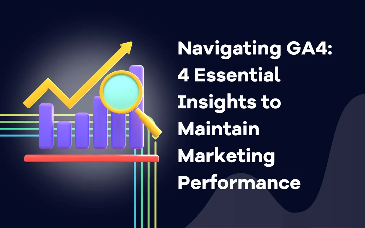 Navigating GA4 4 Essential Insights to Maintain the Marketing Performance